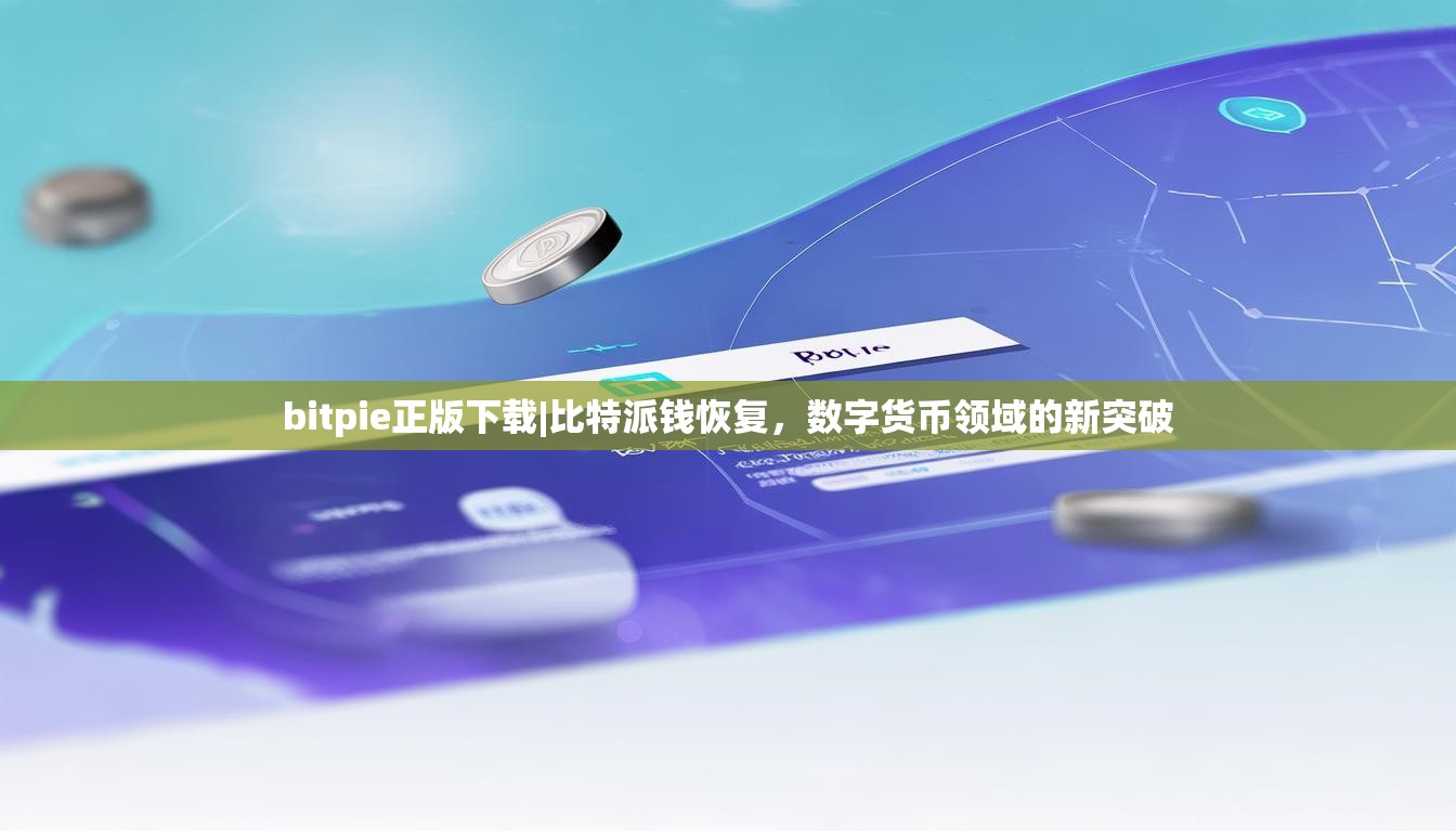 bitpie正版下载|比特派钱恢复，数字货币领域的新突破