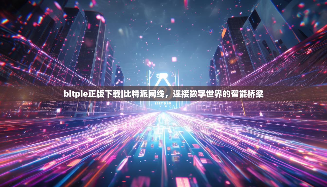 bitpie正版下载|比特派网线，连接数字世界的智能桥梁