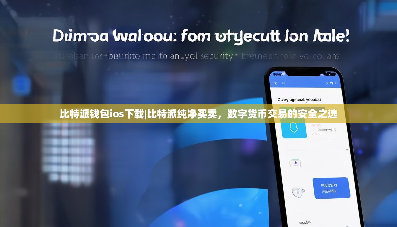 比特派钱包ios下载|比特派纯净买卖，数字货币交易的安全之选