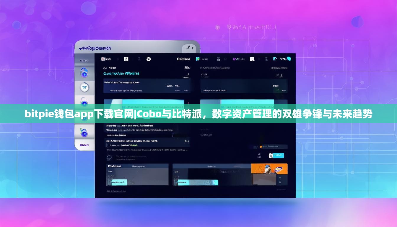 bitpie钱包app下载官网|Cobo与比特派，数字资产管理的双雄争锋与未来趋势