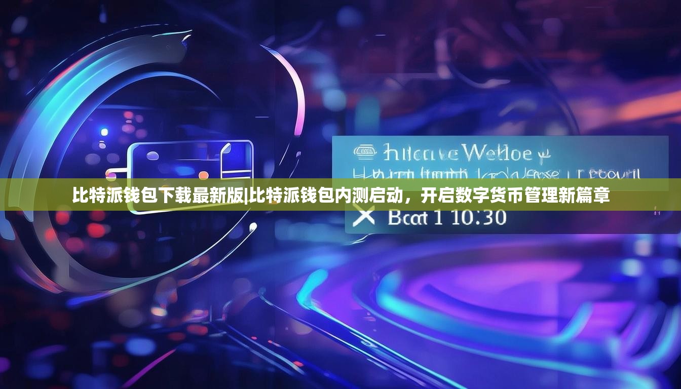 比特派钱包下载最新版|比特派钱包内测启动，开启数字货币管理新篇章