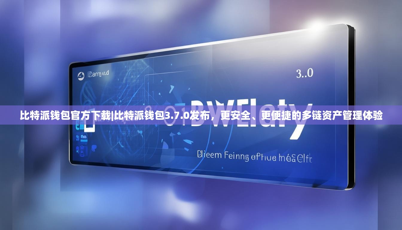 比特派钱包官方下载|比特派钱包3.7.0发布，更安全、更便捷的多链资产管理体验
