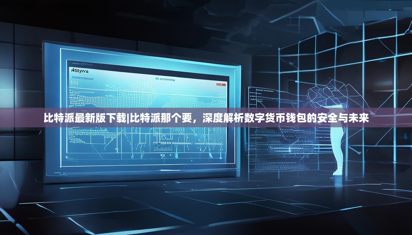 比特派最新版下载|比特派那个要，深度解析数字货币钱包的安全与未来
