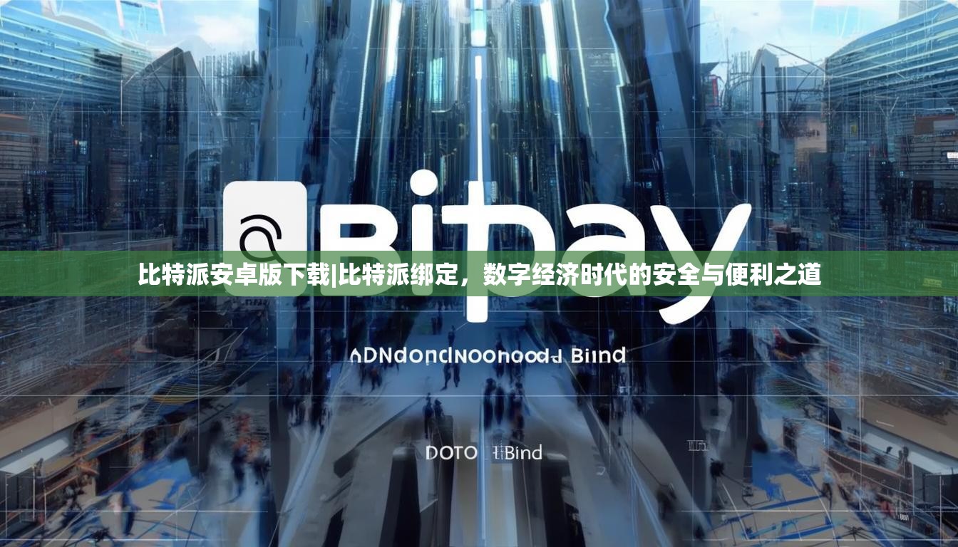 比特派安卓版下载|比特派绑定，数字经济时代的安全与便利之道