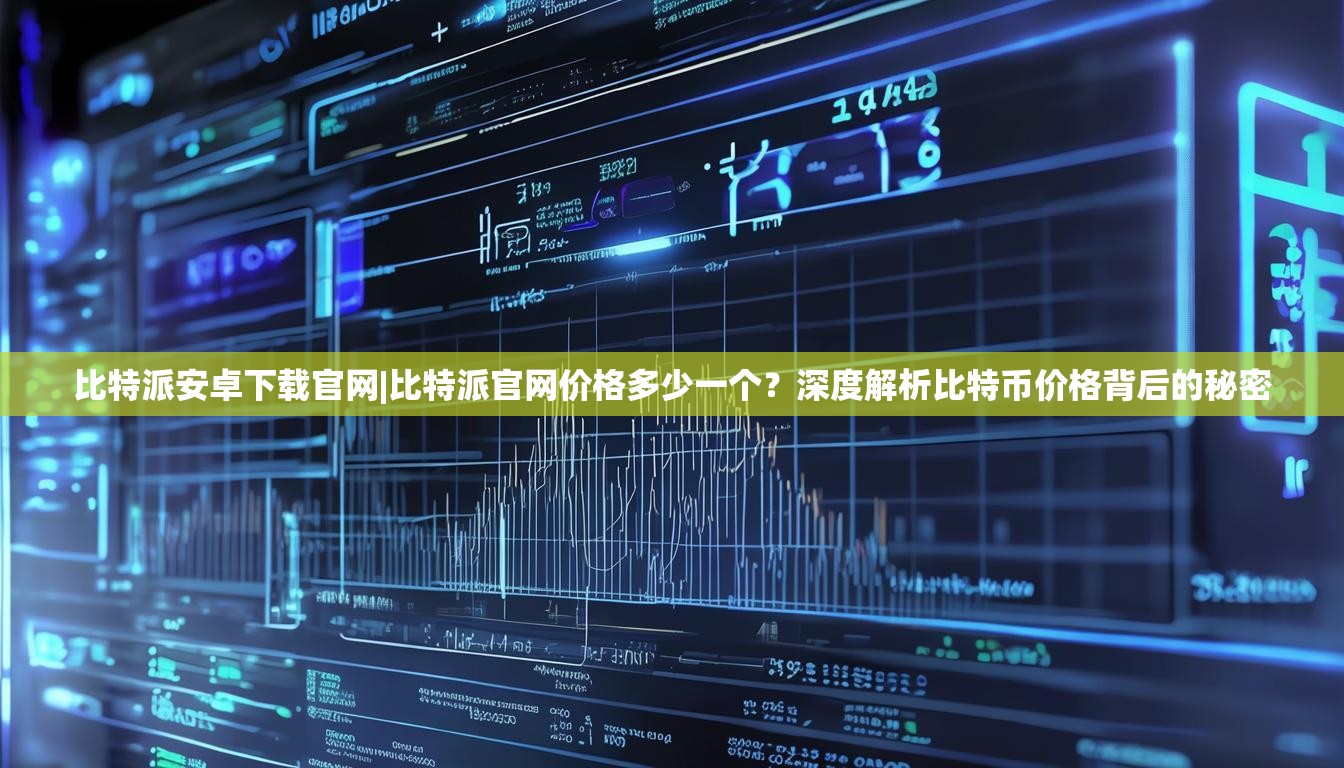 比特派安卓下载官网|比特派官网价格多少一个？深度解析比特币价格背后的秘密