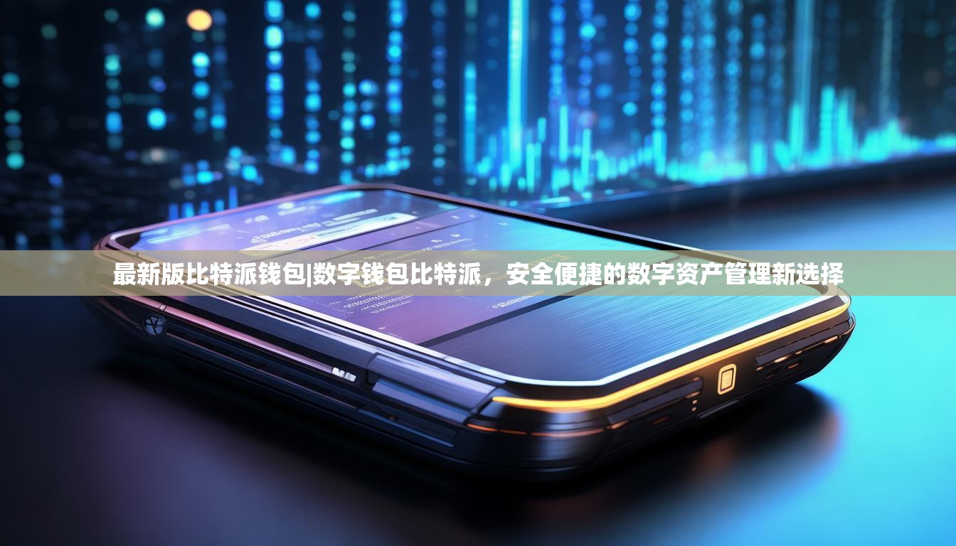 最新版比特派钱包|数字钱包比特派，安全便捷的数字资产管理新选择