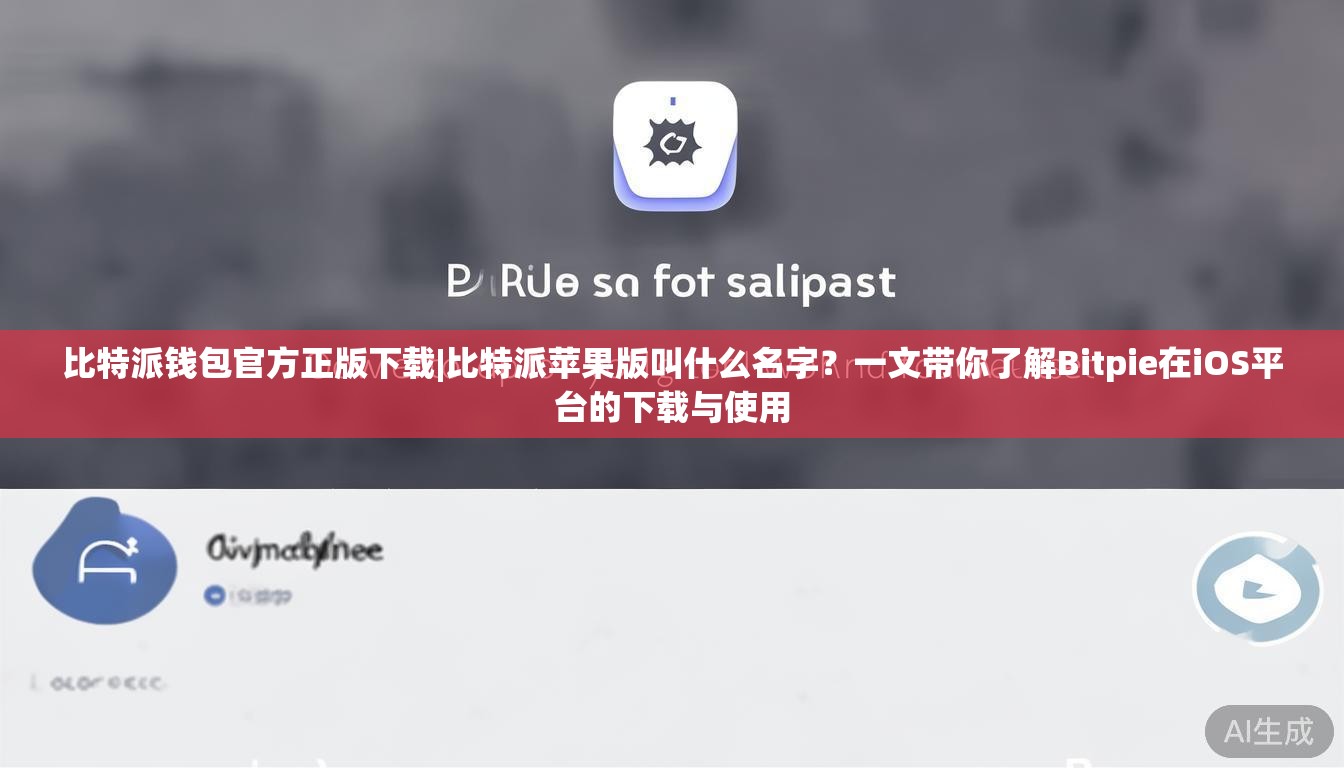 比特派钱包官方正版下载|比特派苹果版叫什么名字？一文带你了解Bitpie在iOS平台的下载与使用