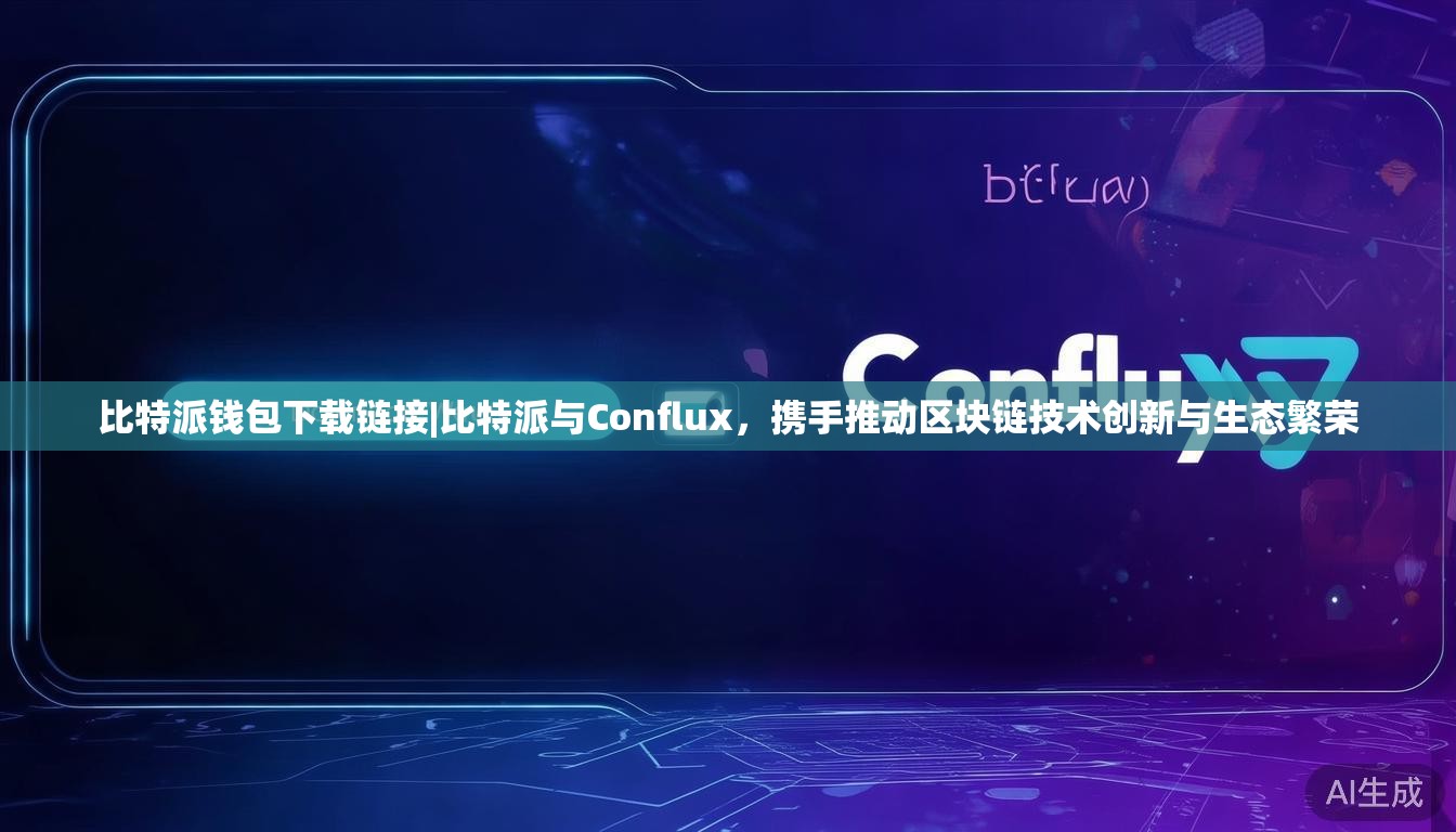 比特派钱包下载链接|比特派与Conflux，携手推动区块链技术创新与生态繁荣